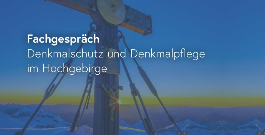 Fachgespräch "Denkmalschutz und Denkmalpflege im Hochgebirge"